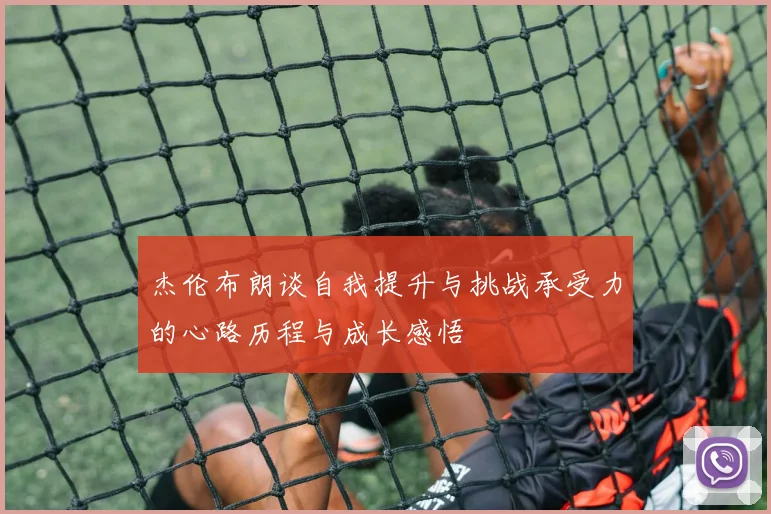 杰伦布朗谈自我提升与挑战承受力的心路历程与成长感悟