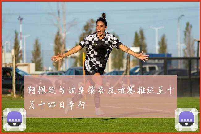 阿根廷与波多黎各友谊赛推迟至十月十四日举行